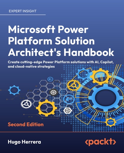 MICROSOFT POWER PLATFORM SOLUTION ARCHITECT'S HANDBOOK Create Cutting-edge Power Platform... Solutions with Ai, Copilot, and Cloud-native Strat (1st Edition)