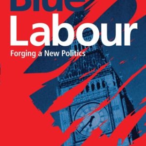 Blue Labour (Forging a New Politics) (2nd Edition)